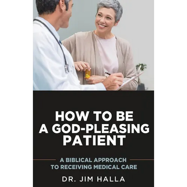 How to Be a God-Pleasing Patient: A Biblical Approach to Receiving Medical Care