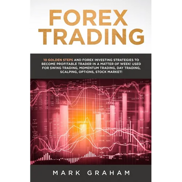 Forex Trading: 10 Golden Steps and Forex Investing Strategies to Become Profitable Trader in a Matter of Week! Used for Swing Trading, Momentum Tradin