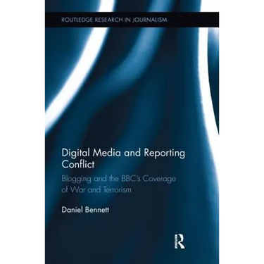 Digital Media and Reporting Conflict: Blogging and the BBC's Coverage of War and Terrorism