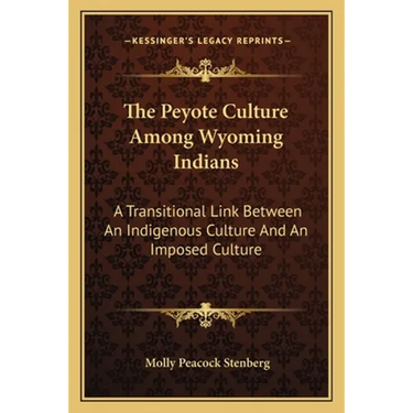 The Peyote Culture Among Wyoming Indians: A Transitional Link Between An Indigenous Culture And An Imposed Culture