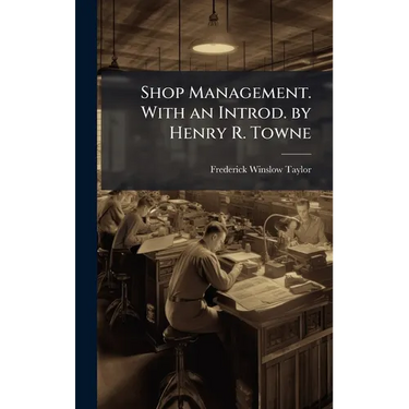 Shop Management. With an Introd. by Henry R. Towne