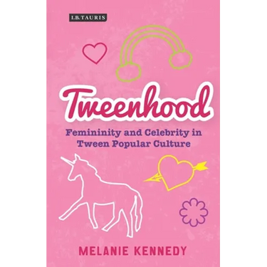 Tweenhood: Femininity and Celebrity in Tween Popular Culture