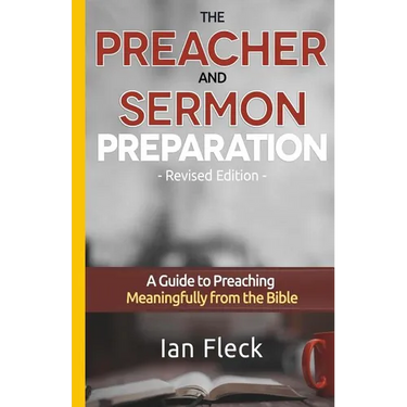 The Preacher and Sermon Preparation: A Guide to Preaching Meaningfully from the Bible