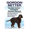 Gordon Setter. Gordon Setter Complete Owners Manual. Gordon Setter book for care, costs, feeding, grooming, health and training.