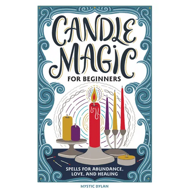 Candle Magic for Beginners: Spells for Abundance, Love, and Healing