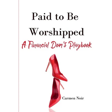 Paid to Be Worshipped: A Financial Dom's Playbook: Unlock the Psychology, Language, and Rituals of High-Paid Findom