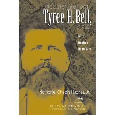 Brigadier General Tyree H. Bell, C.S.A.: Forrest's Fighting Lieutenant