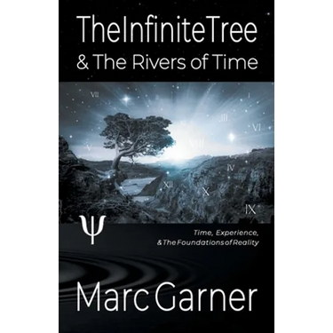 The Infinite Tree & The Rivers of Time: Time, Experience, & The Foundations of Reality