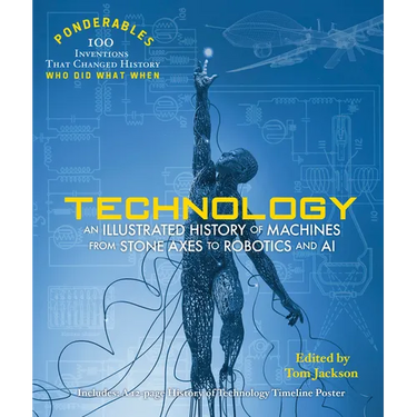 Technology: An Illustrated History of Machines from Stone Axes to Robotics and AI