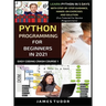 Python Programming For Beginners In 2021: Learn Python In 5 Days With Step By Step Guidance, Hands-on Exercises And Solution (Fun Tutorial For Novice
