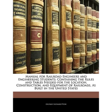 Manual for Railroad Engineers and Engineering Students: Containing the Rules and Tables Needed for the Location, Construction, and Equipment of Railro
