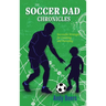The Soccer Dad Chronicles: Successful Strategies for Coaching and Parenting