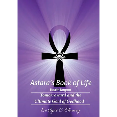 Astara's Book of Life - 4th Degree: Tomorroward and the Ultimate Goal of Godhood