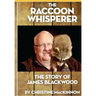The Raccoon Whisperer: The Story of James Blackwood