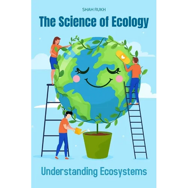 The Science of Ecology: Understanding Ecosystems