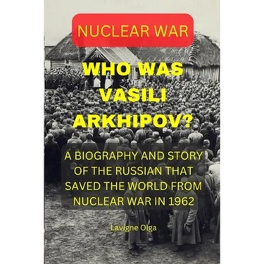 Who Was Vasili Arkhipov?: A Biography and Story of the Russian That Saved the World from Nuclear War in 1962.