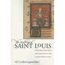 The Making of Saint Louis: Kingship, Sanctity, and Crusade in the Later Middle Ages