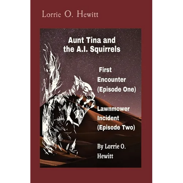 Aunt Tina and the A.I. Squirrels First Encounter (Episode One) Lawnmower Incident (Episode Two)
