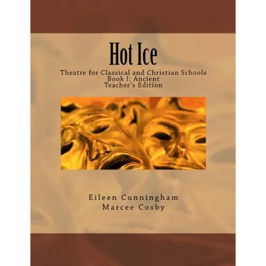 Hot Ice: Theatre for Classical and Christian Schools: Teacher's Edition