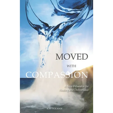 Moved With Compassion: A New Wineskin for Healing and Deliverance