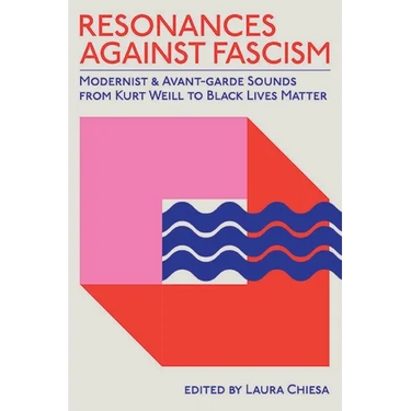 Resonances against Fascism: Modernist and Avant-Garde Sounds from Kurt Weill to Black Lives Matter