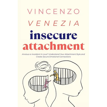 Insecure Attachment: Anxious or Avoidant in Love? Understand Your Attachment Style and Create Secure Emotional Connections
