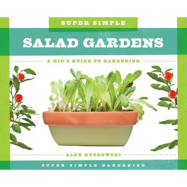 Super Simple Salad Gardens: A Kid's Guide to Gardening: A Kid's Guide to Gardening