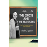The Cross and the Beatitudes: The Two Greatest Sermons Ever Preached