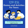 129 ESL Games and Activities For Teens: Fun and Interactive Ideas for the English Classroom
