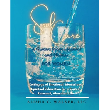 Soul Care A Guided Prayer Journal and Planner for Women: Letting Go of Emotional, Mental, and Spiritual Exhaustion for a Rested, Renewed, Abundant Lif