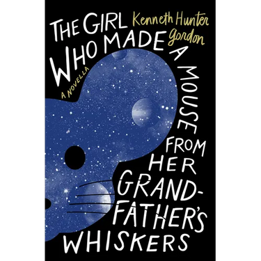 The Girl Who Made a Mouse from Her Grandfather's Whiskers: A Novella