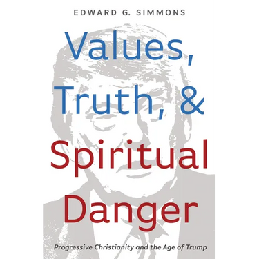 Values, Truth, and Spiritual Danger: Progressive Christianity and the Age of Trump