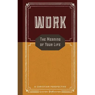 Work: The Meaning of Your Life-A Christian Perspective