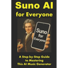 Suno AI for Everyone: A Step-by-Step Guide to Mastering This AI Music Generator
