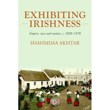 Exhibiting Irishness: Empire, Race, and Nation, C. 1850-1970