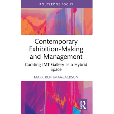 Contemporary Exhibition-Making and Management: Curating IMT Gallery as a Hybrid Space