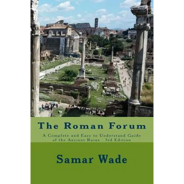 The Roman Forum: A Complete and Easy to Understand Guide of the Ancient Ruins 3rd Edition