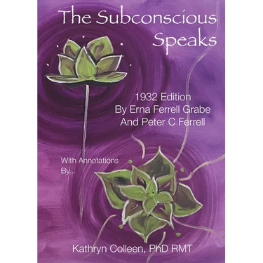 The Subconscious Speaks: 1932 First Edition Annotated by Kathryn Colleen PhD RMT