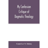 My confession; Critique of dogmatic theology