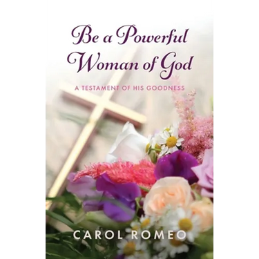 Be a Powerful Woman of God: A Testament of His Goodness