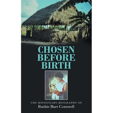 Chosen Before Birth: The Missionary Biography of Ruthie Burt Cornwell