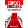 Expect Success: How To Accomplish Anything In Life Using Your Inner Circle Of Success