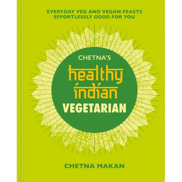 Chetna's Healthy Indian: Vegetarian: Everyday Veg and Vegan Feasts Effortlessly Good for You