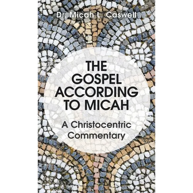 The Gospel According to Micah: A Christocentric Commentary
