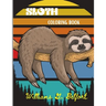 Sloth Coloring Book: Amazing Coloring Book with Adorable Sloth, Silly Sloth, Lazy Sloth & More Stress Relieving Sloth Designs