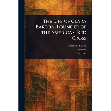 The Life of Clara Barton, Founder of the American Red Cross