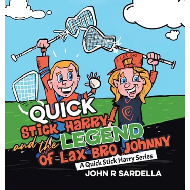 Quick Stick Harry and the Legend of Lax Bro Johnny: A Quick Stick Harry Series