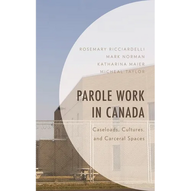 Parole Work in Canada: Caseloads, Cultures, and Carceral Spaces