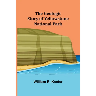 The Geologic Story of Yellowstone National Park