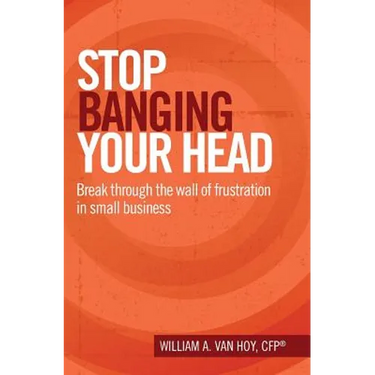 Stop Banging Your Head: Break Through The Wall Of Frustration In Small Business